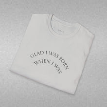 Load image into Gallery viewer, Glad I was born when… Unisex T-Shirt by B E-Z
