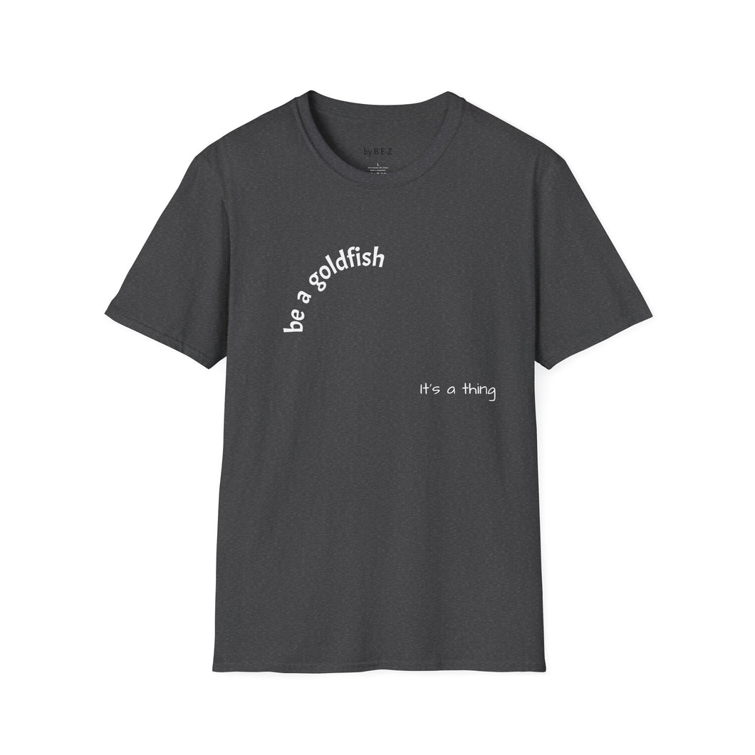 be a goldfish Unisex T-Shirt by B E-Z