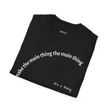 Load image into Gallery viewer, Make the main thing…Unisex T-Shirt by B E-Z
