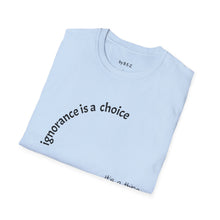 Load image into Gallery viewer, ignorance is a choice Unisex T-Shirt by B E-Z
