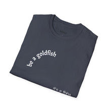 Load image into Gallery viewer, be a goldfish Unisex T-Shirt by B E-Z
