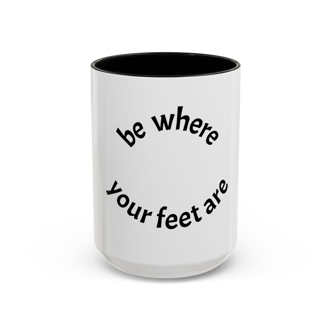 Be where your feet are Coffee Mug (15oz)