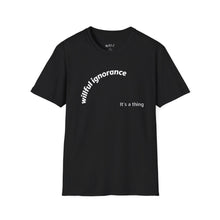 Load image into Gallery viewer, Willful ignorance Unisex T-Shirt by B E-Z
