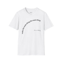 Load image into Gallery viewer, Make the main thing…Unisex T-Shirt by B E-Z
