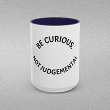 Load image into Gallery viewer, BE CURIOUS, NOT JUDGEMENTAL Coffee Mug (15oz)
