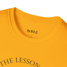 Load image into Gallery viewer, Learn the lesson Leave the event…Unisex T-Shirt by B E-Z
