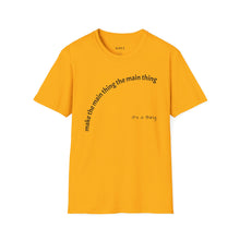 Load image into Gallery viewer, Make the main thing…Unisex T-Shirt by B E-Z
