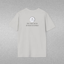 Load image into Gallery viewer, Don't Forget That You Are Needed In This World (Back of Shirt) Unisex T-Shirt by B E-Z - It's A Thing
