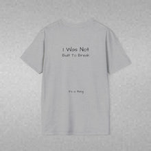 Load image into Gallery viewer, I Was Not Built To Break (Back of Shirt) Unisex T-Shirt by B E-Z - It's A Thing
