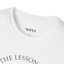 Load image into Gallery viewer, Learn the lesson Leave the event…Unisex T-Shirt by B E-Z
