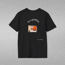 Load image into Gallery viewer, be a goldfish Unisex T-Shirt by B E-Z
