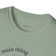 Load image into Gallery viewer, Make the main thing…Unisex T-Shirt by B E-Z
