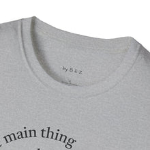 Load image into Gallery viewer, Make the main thing…Unisex T-Shirt by B E-Z
