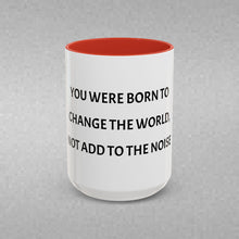 Load image into Gallery viewer, YOU WERE BORN TO CHANGE THE WORLD, NOT ADD TO THE NOISE Coffee Mug (15oz)

