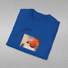 Load image into Gallery viewer, be a goldfish Unisex T-Shirt by B E-Z

