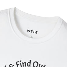 Load image into Gallery viewer, F Around &amp; Find Out Unisex T-Shirt by B E-Z
