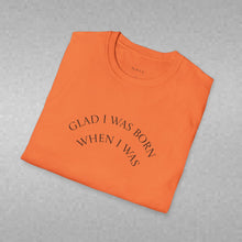 Load image into Gallery viewer, Glad I was born when… Unisex T-Shirt by B E-Z
