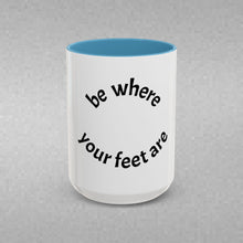 Load image into Gallery viewer, Be where your feet are Coffee Mug (15oz)
