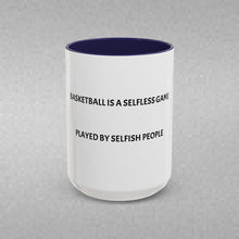 Load image into Gallery viewer, BASKETBALL IS A SELFLESS GAME PLAYED BY SELFISH PEOPLE Coffee Mug (15oz)
