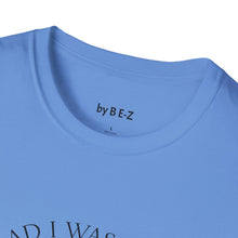 Load image into Gallery viewer, Glad I was born when… Unisex T-Shirt by B E-Z
