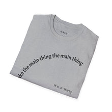 Load image into Gallery viewer, Make the main thing…Unisex T-Shirt by B E-Z
