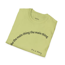 Load image into Gallery viewer, Make the main thing…Unisex T-Shirt by B E-Z
