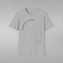 Load image into Gallery viewer, ignorance is a choice Unisex T-Shirt by B E-Z
