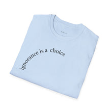 Load image into Gallery viewer, ignorance is a choice Unisex T-Shirt by B E-Z
