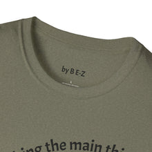 Load image into Gallery viewer, Make the main thing…Unisex T-Shirt by B E-Z
