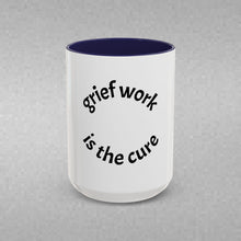 Load image into Gallery viewer, Grief work is the cure Coffee Mug (15oz)
