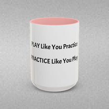 Load image into Gallery viewer, PRACTICE LIKE YOU PLAY, PLAY LIKE YOU PRACTICE Coffee Mug (15oz)
