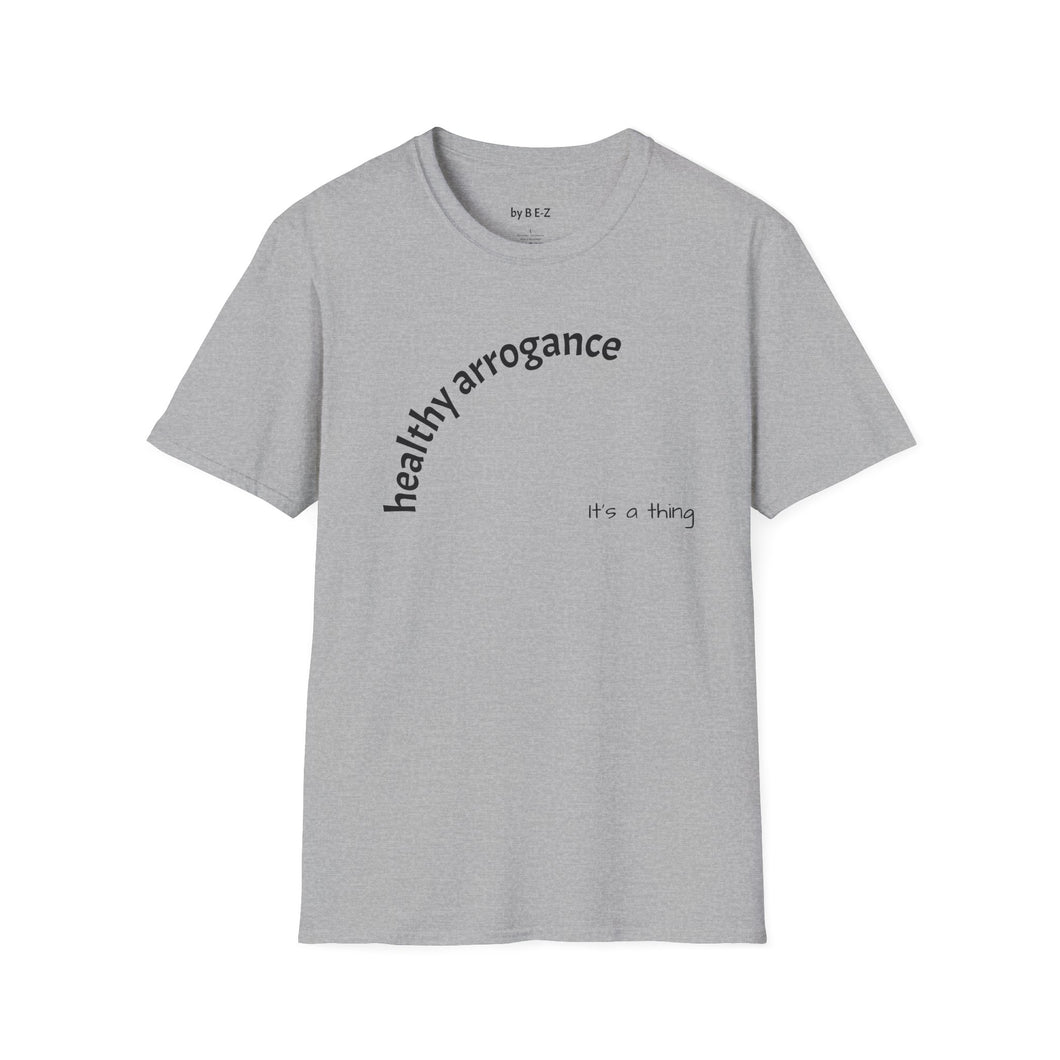 healthy arrogance Unisex T-Shirt by B E-Z