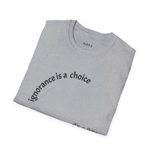 Load image into Gallery viewer, ignorance is a choice Unisex T-Shirt by B E-Z
