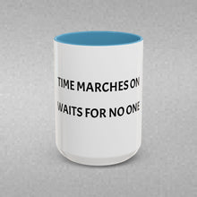 Load image into Gallery viewer, TIME MARCHES ON, WAITS FOR NO ONE Coffee Mug (15oz)
