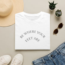Load image into Gallery viewer, Be Where Your Feet Are Unisex T-Shirt by B E-Z
