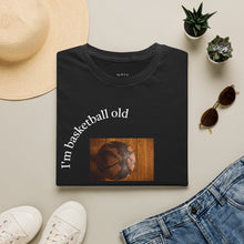 Load image into Gallery viewer, I'm basketball old Unisex T-Shirt by B E-Z

