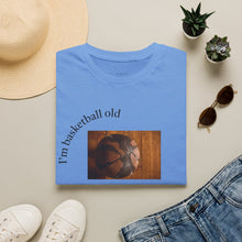 Load image into Gallery viewer, I'm basketball old Unisex T-Shirt by B E-Z
