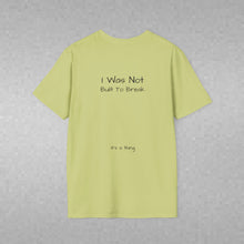 Load image into Gallery viewer, I Was Not Built To Break (Back of Shirt) Unisex T-Shirt by B E-Z - It's A Thing
