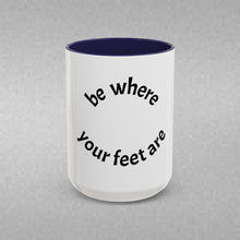 Load image into Gallery viewer, Be where your feet are Coffee Mug (15oz)
