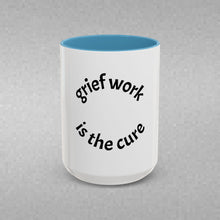 Load image into Gallery viewer, Grief work is the cure Coffee Mug (15oz)
