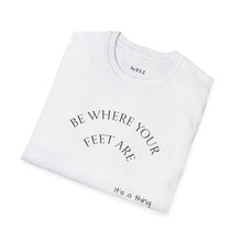 Load image into Gallery viewer, Be where your feet are Unisex T-Shirt by B E-Z
