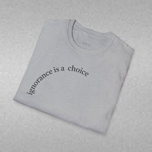 Load image into Gallery viewer, ignorance is a choice Unisex T-Shirt by B E-Z
