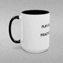 Load image into Gallery viewer, PRACTICE LIKE YOU PLAY, PLAY LIKE YOU PRACTICE Coffee Mug (15oz)
