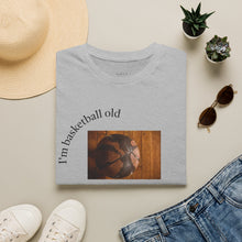 Load image into Gallery viewer, I'm basketball old Unisex T-Shirt by B E-Z
