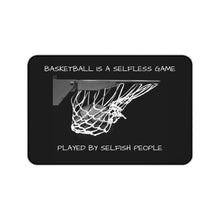 Load image into Gallery viewer, BASKETBALL IS A SELFLESS GAME PLAYED BY SELFISH PEOPLE Desk Mat (12&quot; x 18&quot;)
