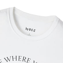 Load image into Gallery viewer, Be where your feet are Unisex T-Shirt by B E-Z
