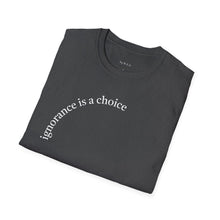 Load image into Gallery viewer, ignorance is a choice Unisex T-Shirt by B E-Z
