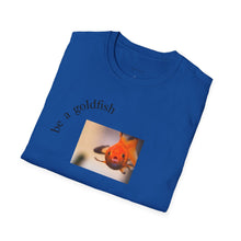 Load image into Gallery viewer, be a goldfish Unisex T-Shirt by B E-Z

