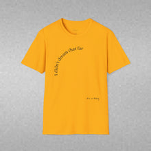 Load image into Gallery viewer, I didn't dream Unisex T-Shirt by B E-Z
