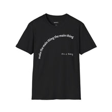 Load image into Gallery viewer, Make the main thing…Unisex T-Shirt by B E-Z
